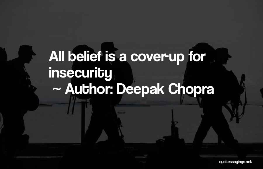 Deepak Chopra Quotes: All Belief Is A Cover-up For Insecurity