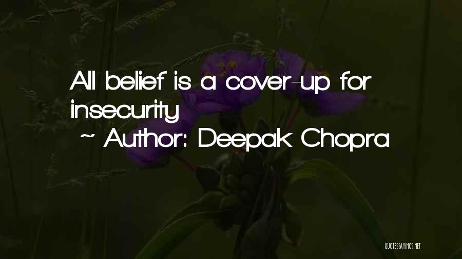 Deepak Chopra Quotes: All Belief Is A Cover-up For Insecurity