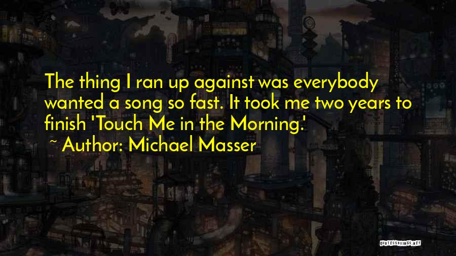 Michael Masser Quotes: The Thing I Ran Up Against Was Everybody Wanted A Song So Fast. It Took Me Two Years To Finish