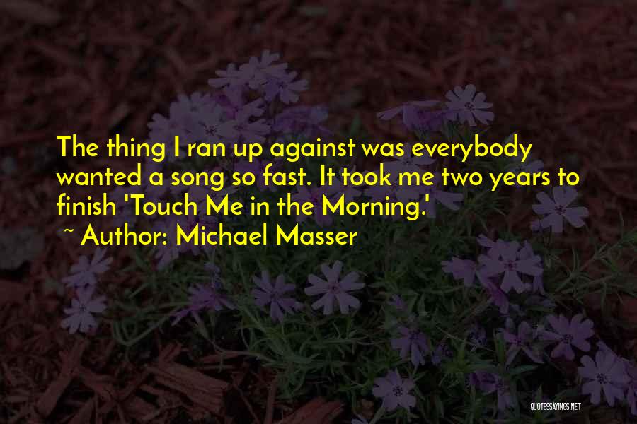 Michael Masser Quotes: The Thing I Ran Up Against Was Everybody Wanted A Song So Fast. It Took Me Two Years To Finish