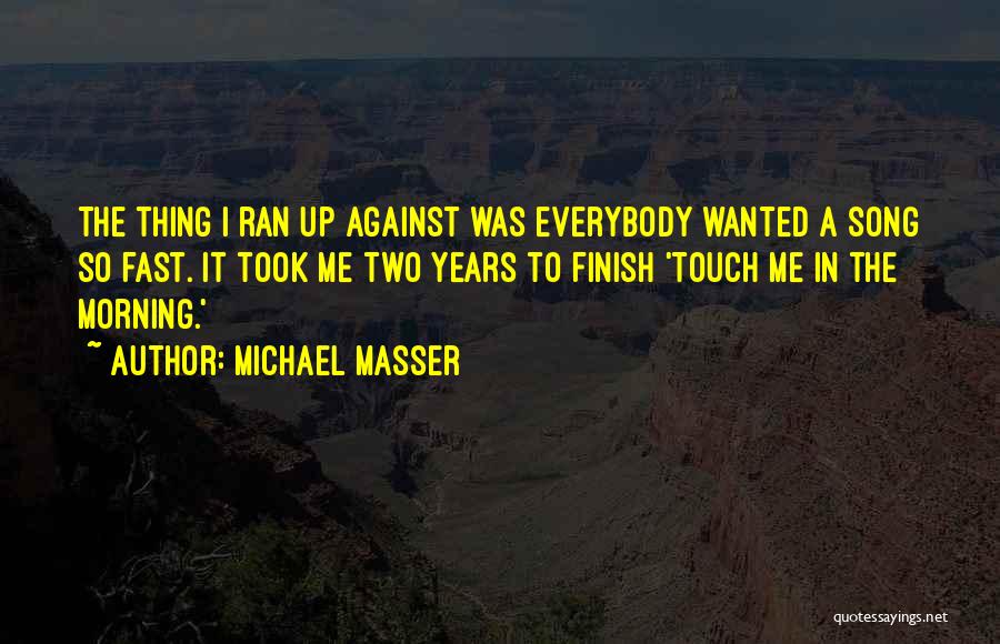 Michael Masser Quotes: The Thing I Ran Up Against Was Everybody Wanted A Song So Fast. It Took Me Two Years To Finish