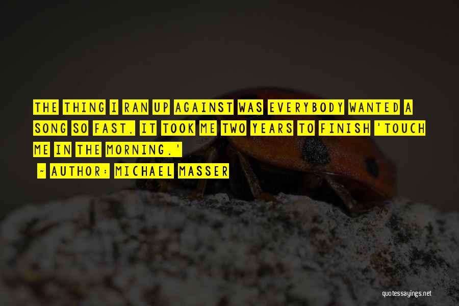 Michael Masser Quotes: The Thing I Ran Up Against Was Everybody Wanted A Song So Fast. It Took Me Two Years To Finish