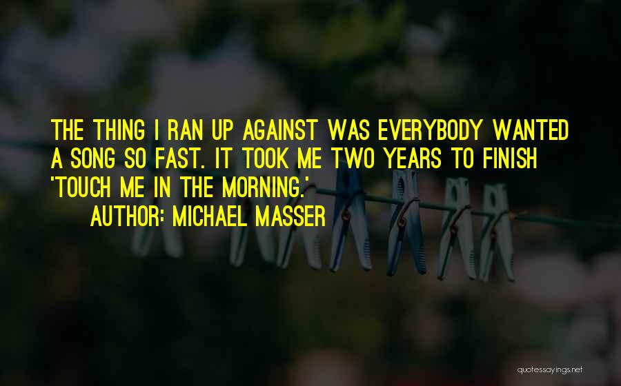 Michael Masser Quotes: The Thing I Ran Up Against Was Everybody Wanted A Song So Fast. It Took Me Two Years To Finish
