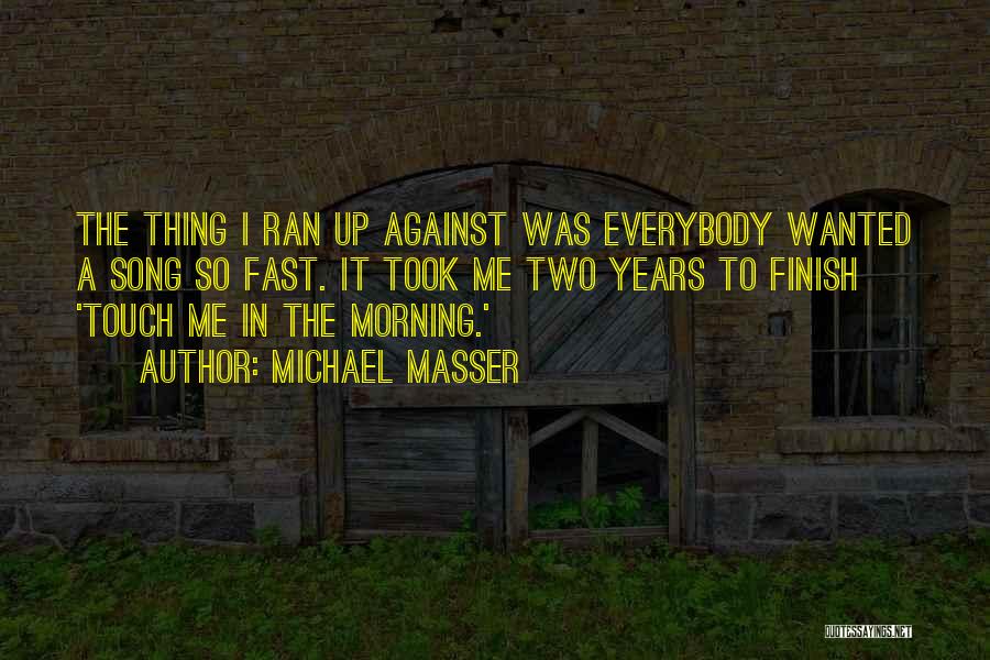 Michael Masser Quotes: The Thing I Ran Up Against Was Everybody Wanted A Song So Fast. It Took Me Two Years To Finish
