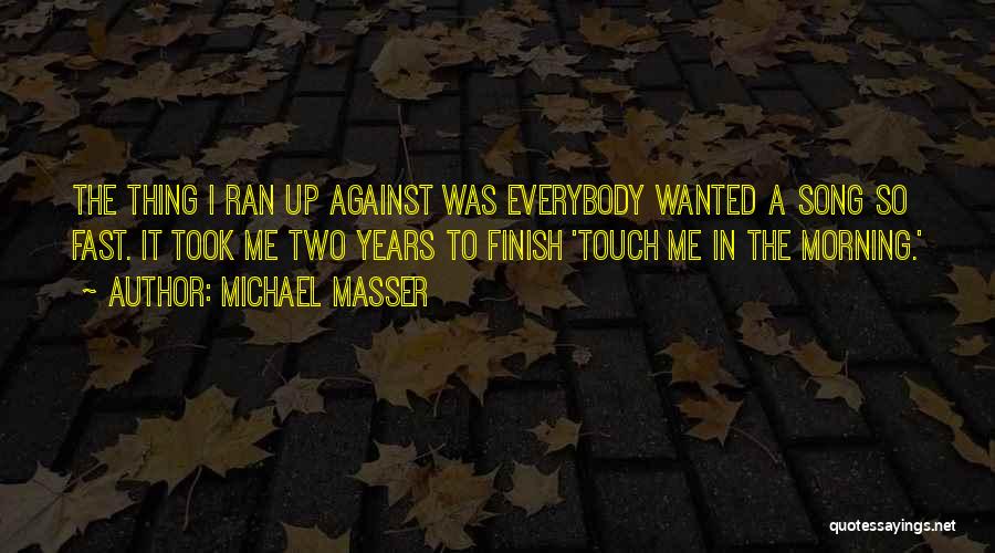 Michael Masser Quotes: The Thing I Ran Up Against Was Everybody Wanted A Song So Fast. It Took Me Two Years To Finish