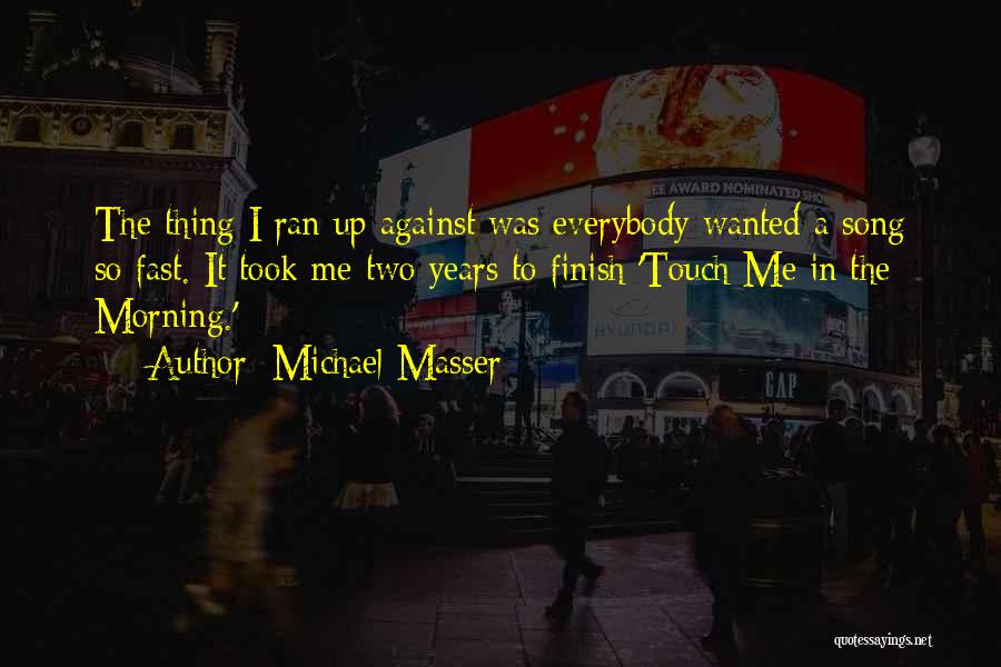 Michael Masser Quotes: The Thing I Ran Up Against Was Everybody Wanted A Song So Fast. It Took Me Two Years To Finish