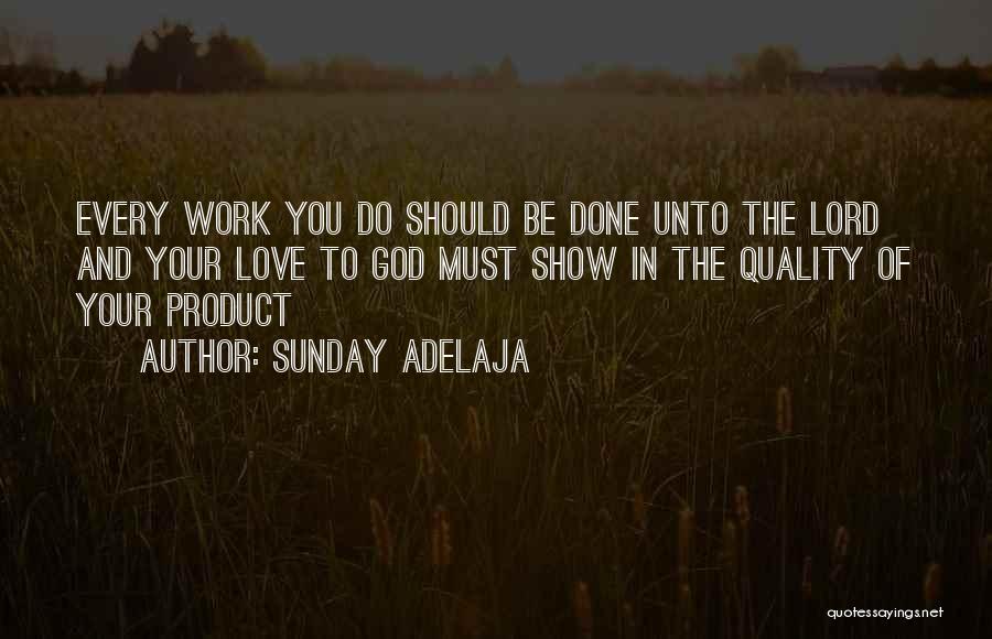 Sunday Adelaja Quotes: Every Work You Do Should Be Done Unto The Lord And Your Love To God Must Show In The Quality