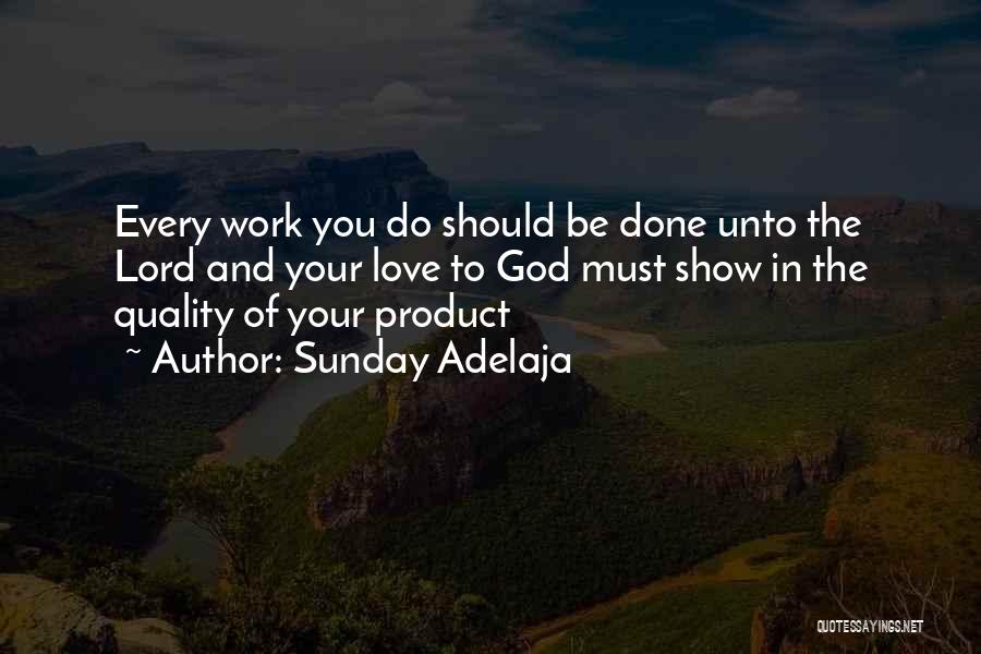 Sunday Adelaja Quotes: Every Work You Do Should Be Done Unto The Lord And Your Love To God Must Show In The Quality