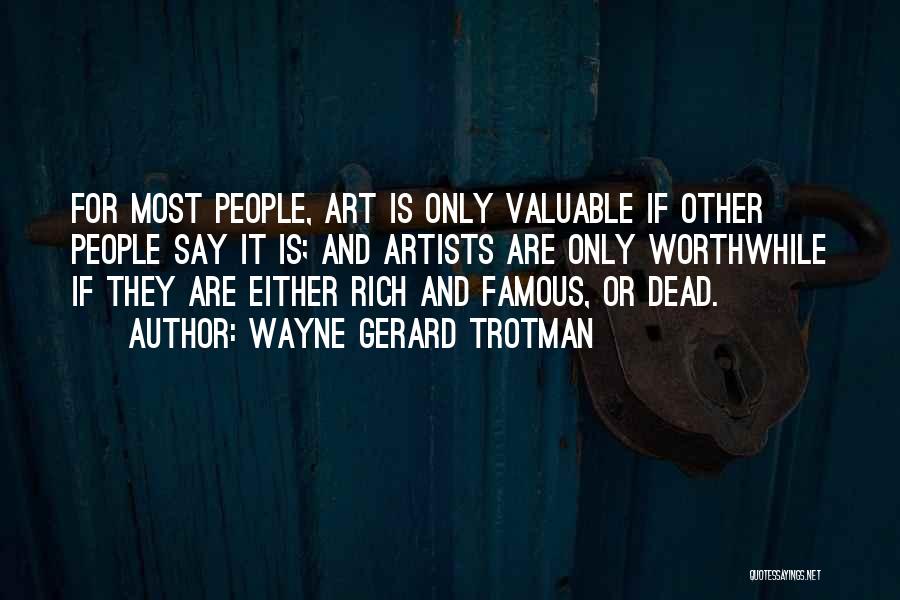 Wayne Gerard Trotman Quotes: For Most People, Art Is Only Valuable If Other People Say It Is; And Artists Are Only Worthwhile If They