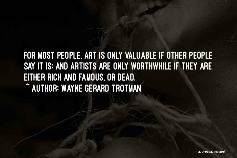 Wayne Gerard Trotman Quotes: For Most People, Art Is Only Valuable If Other People Say It Is; And Artists Are Only Worthwhile If They