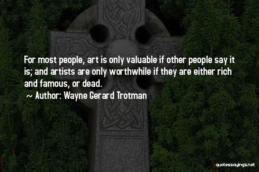 Wayne Gerard Trotman Quotes: For Most People, Art Is Only Valuable If Other People Say It Is; And Artists Are Only Worthwhile If They