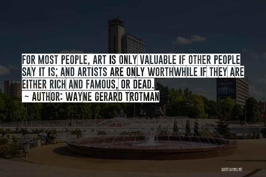 Wayne Gerard Trotman Quotes: For Most People, Art Is Only Valuable If Other People Say It Is; And Artists Are Only Worthwhile If They