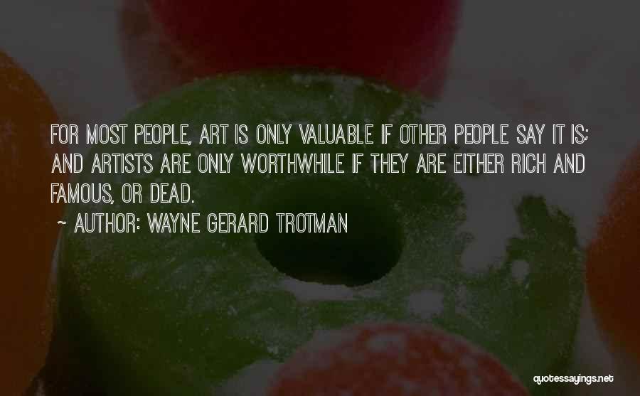 Wayne Gerard Trotman Quotes: For Most People, Art Is Only Valuable If Other People Say It Is; And Artists Are Only Worthwhile If They