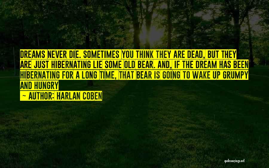 Harlan Coben Quotes: Dreams Never Die. Sometimes You Think They Are Dead, But They Are Just Hibernating Lie Some Old Bear. And, If