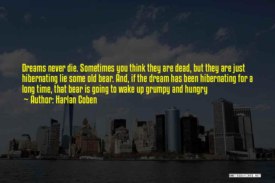 Harlan Coben Quotes: Dreams Never Die. Sometimes You Think They Are Dead, But They Are Just Hibernating Lie Some Old Bear. And, If