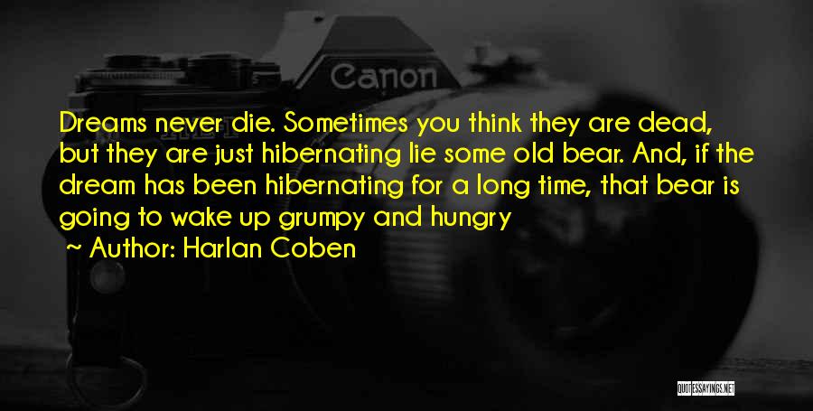 Harlan Coben Quotes: Dreams Never Die. Sometimes You Think They Are Dead, But They Are Just Hibernating Lie Some Old Bear. And, If