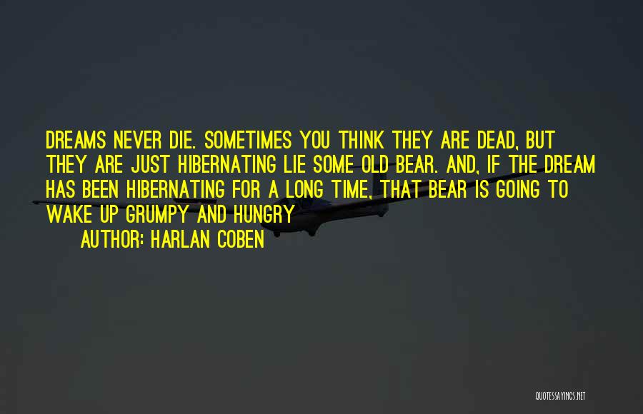 Harlan Coben Quotes: Dreams Never Die. Sometimes You Think They Are Dead, But They Are Just Hibernating Lie Some Old Bear. And, If