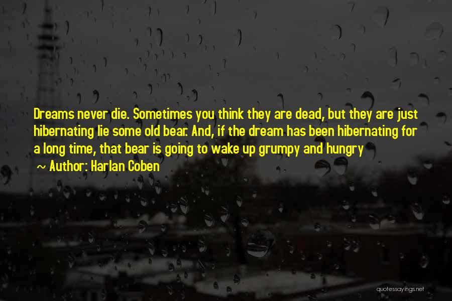 Harlan Coben Quotes: Dreams Never Die. Sometimes You Think They Are Dead, But They Are Just Hibernating Lie Some Old Bear. And, If