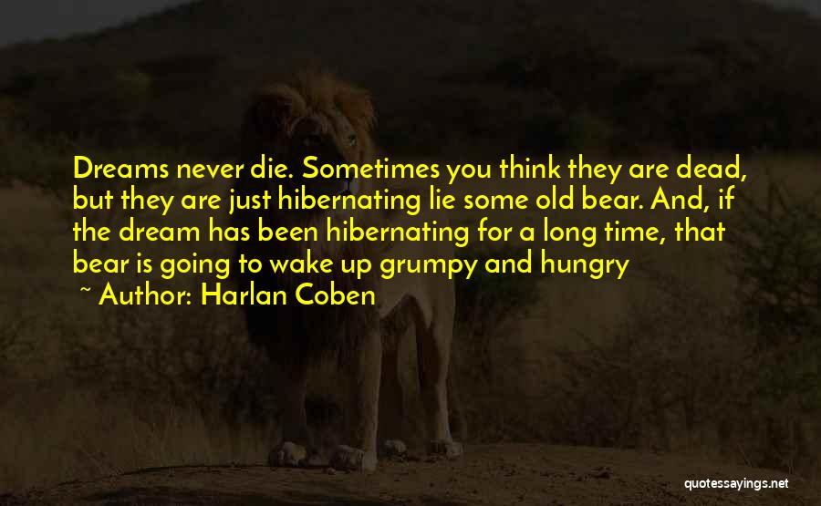 Harlan Coben Quotes: Dreams Never Die. Sometimes You Think They Are Dead, But They Are Just Hibernating Lie Some Old Bear. And, If