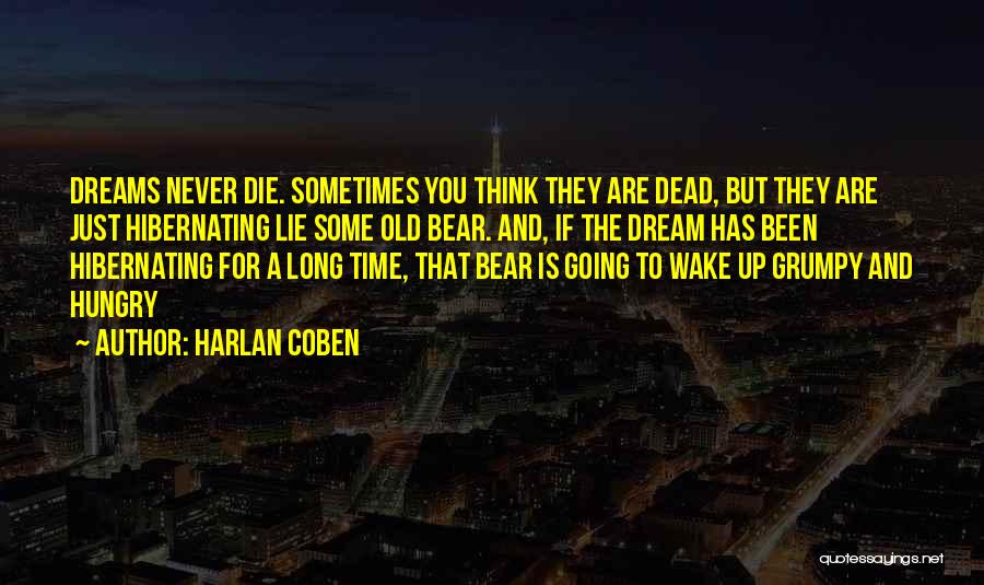 Harlan Coben Quotes: Dreams Never Die. Sometimes You Think They Are Dead, But They Are Just Hibernating Lie Some Old Bear. And, If