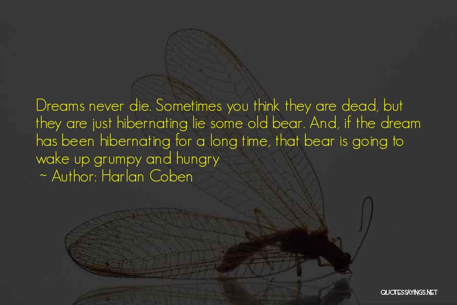 Harlan Coben Quotes: Dreams Never Die. Sometimes You Think They Are Dead, But They Are Just Hibernating Lie Some Old Bear. And, If