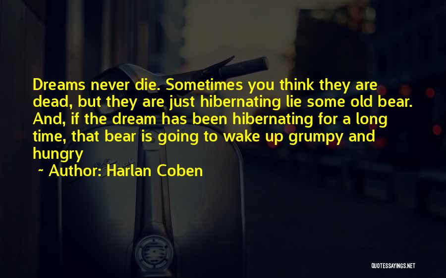 Harlan Coben Quotes: Dreams Never Die. Sometimes You Think They Are Dead, But They Are Just Hibernating Lie Some Old Bear. And, If