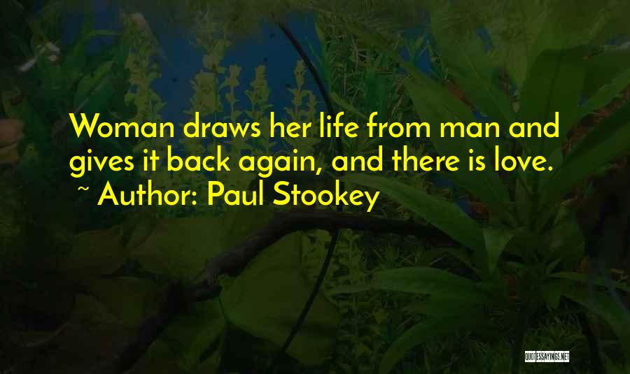 Paul Stookey Quotes: Woman Draws Her Life From Man And Gives It Back Again, And There Is Love.
