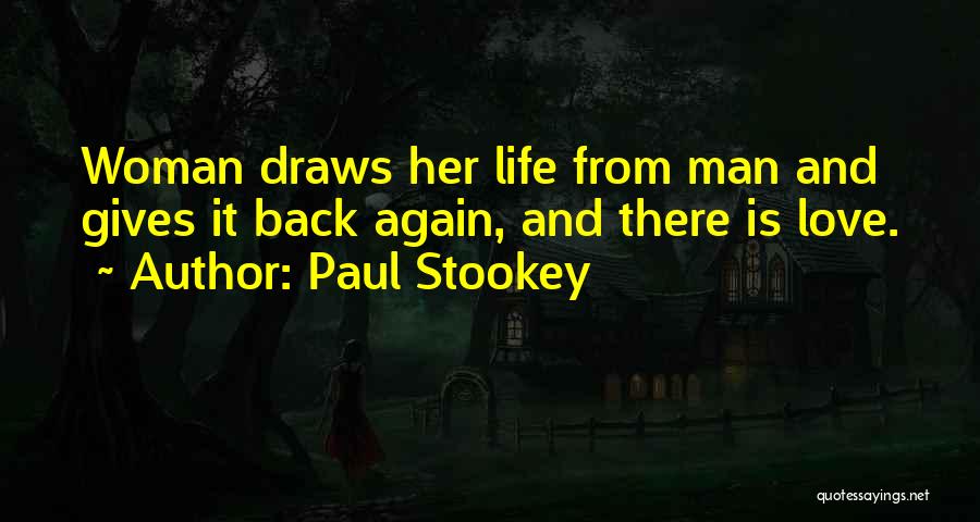 Paul Stookey Quotes: Woman Draws Her Life From Man And Gives It Back Again, And There Is Love.