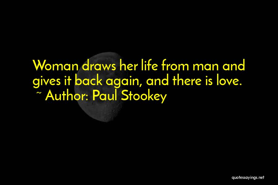Paul Stookey Quotes: Woman Draws Her Life From Man And Gives It Back Again, And There Is Love.