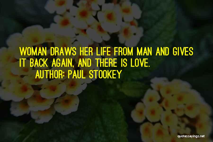 Paul Stookey Quotes: Woman Draws Her Life From Man And Gives It Back Again, And There Is Love.
