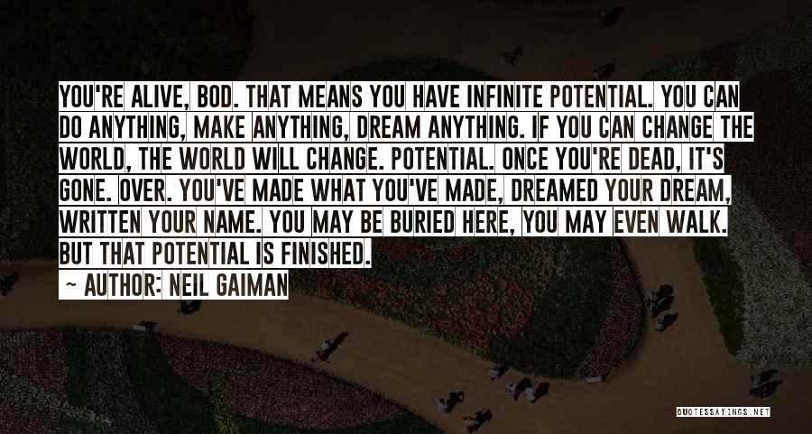 Neil Gaiman Quotes: You're Alive, Bod. That Means You Have Infinite Potential. You Can Do Anything, Make Anything, Dream Anything. If You Can