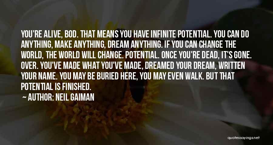Neil Gaiman Quotes: You're Alive, Bod. That Means You Have Infinite Potential. You Can Do Anything, Make Anything, Dream Anything. If You Can