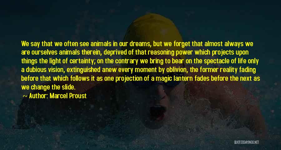 Marcel Proust Quotes: We Say That We Often See Animals In Our Dreams, But We Forget That Almost Always We Are Ourselves Animals