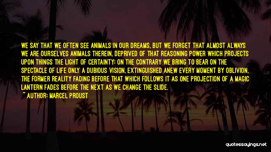 Marcel Proust Quotes: We Say That We Often See Animals In Our Dreams, But We Forget That Almost Always We Are Ourselves Animals