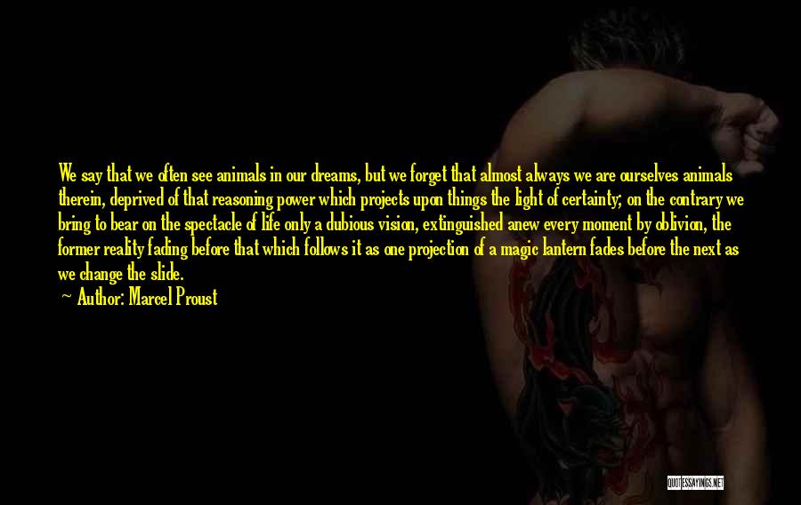 Marcel Proust Quotes: We Say That We Often See Animals In Our Dreams, But We Forget That Almost Always We Are Ourselves Animals