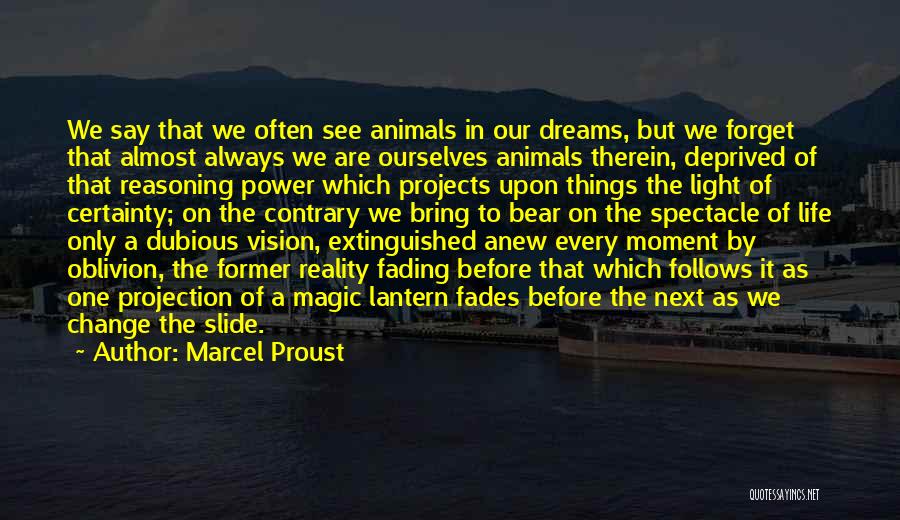 Marcel Proust Quotes: We Say That We Often See Animals In Our Dreams, But We Forget That Almost Always We Are Ourselves Animals