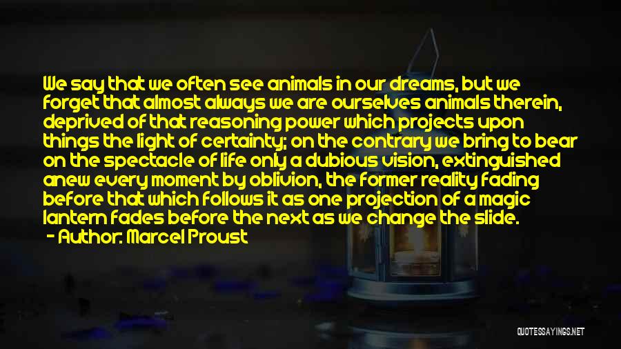 Marcel Proust Quotes: We Say That We Often See Animals In Our Dreams, But We Forget That Almost Always We Are Ourselves Animals