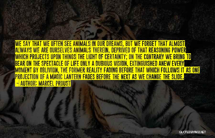 Marcel Proust Quotes: We Say That We Often See Animals In Our Dreams, But We Forget That Almost Always We Are Ourselves Animals