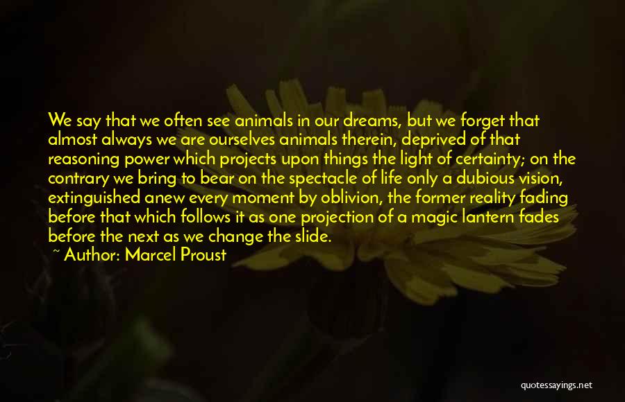 Marcel Proust Quotes: We Say That We Often See Animals In Our Dreams, But We Forget That Almost Always We Are Ourselves Animals