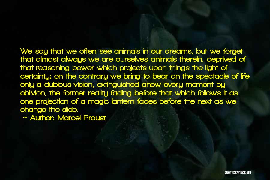 Marcel Proust Quotes: We Say That We Often See Animals In Our Dreams, But We Forget That Almost Always We Are Ourselves Animals