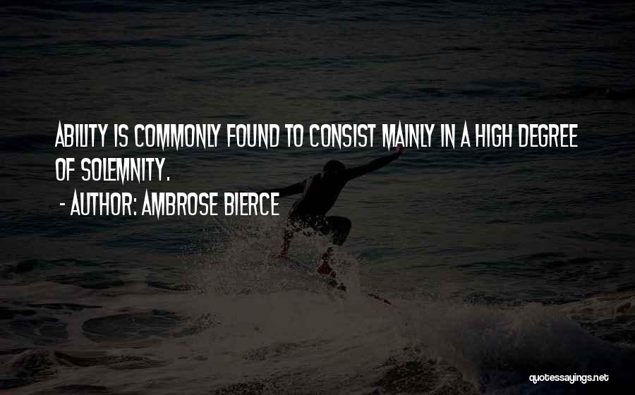 Ambrose Bierce Quotes: Ability Is Commonly Found To Consist Mainly In A High Degree Of Solemnity.