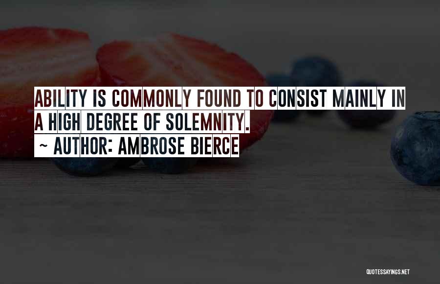 Ambrose Bierce Quotes: Ability Is Commonly Found To Consist Mainly In A High Degree Of Solemnity.