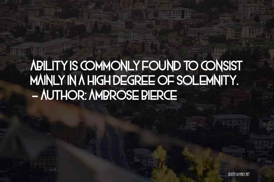 Ambrose Bierce Quotes: Ability Is Commonly Found To Consist Mainly In A High Degree Of Solemnity.