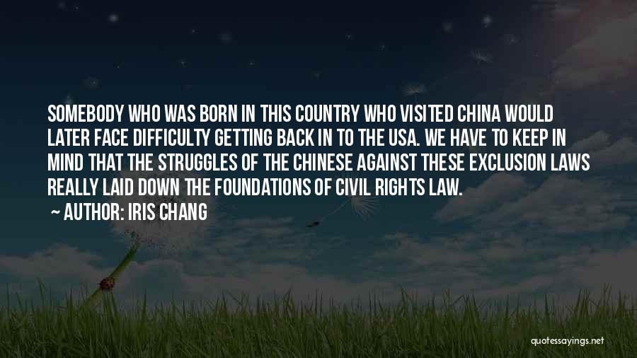 Iris Chang Quotes: Somebody Who Was Born In This Country Who Visited China Would Later Face Difficulty Getting Back In To The Usa.