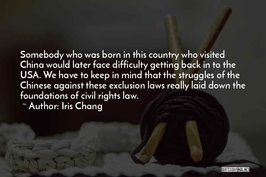 Iris Chang Quotes: Somebody Who Was Born In This Country Who Visited China Would Later Face Difficulty Getting Back In To The Usa.