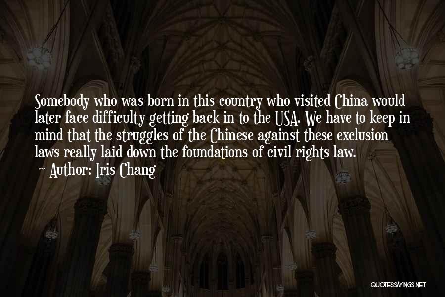 Iris Chang Quotes: Somebody Who Was Born In This Country Who Visited China Would Later Face Difficulty Getting Back In To The Usa.