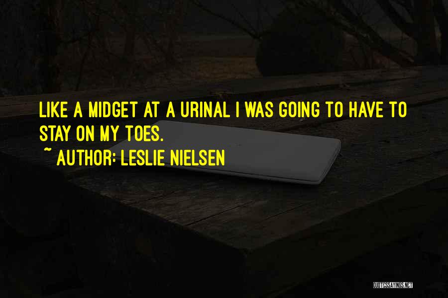 Leslie Nielsen Quotes: Like A Midget At A Urinal I Was Going To Have To Stay On My Toes.