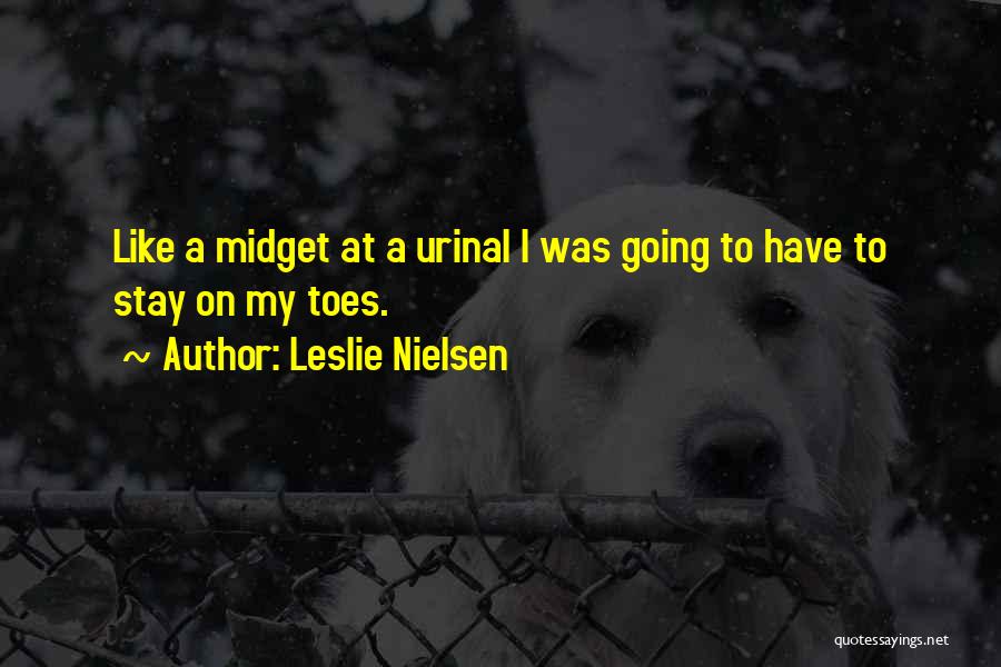 Leslie Nielsen Quotes: Like A Midget At A Urinal I Was Going To Have To Stay On My Toes.