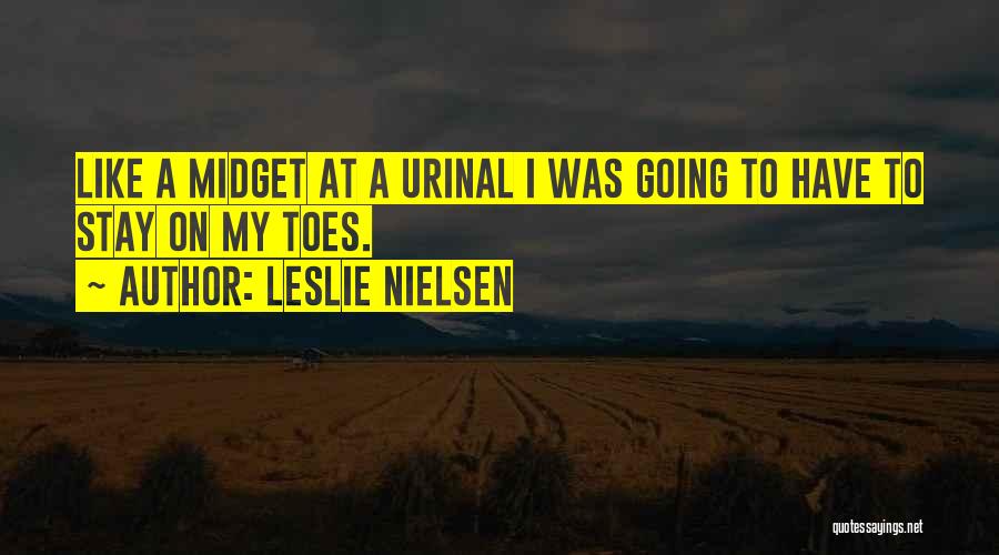 Leslie Nielsen Quotes: Like A Midget At A Urinal I Was Going To Have To Stay On My Toes.