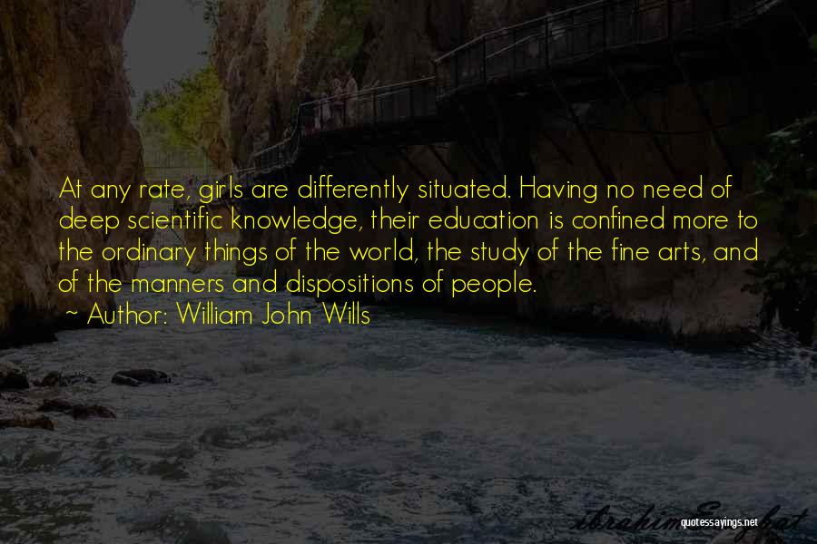 William John Wills Quotes: At Any Rate, Girls Are Differently Situated. Having No Need Of Deep Scientific Knowledge, Their Education Is Confined More To